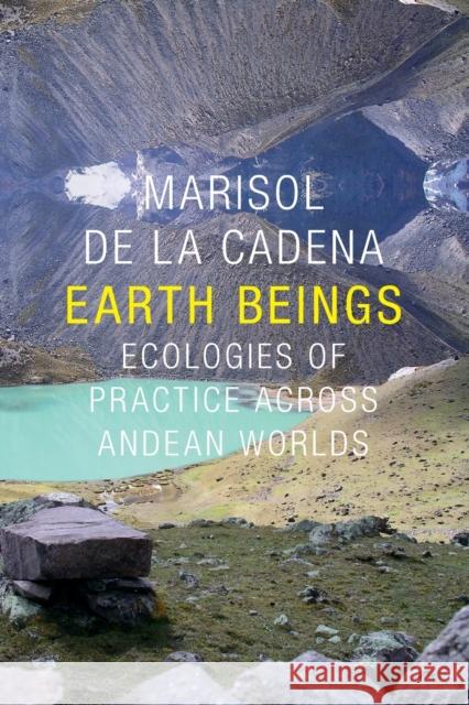 Earth Beings: Ecologies of Practice across Andean Worlds De La Cadena, Marisol 9780822359630 Duke University Press
