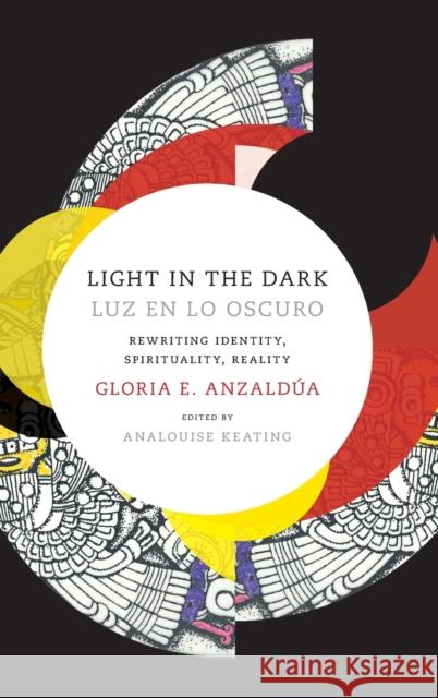 Light in the Dark/Luz en lo Oscuro: Rewriting Identity, Spirituality, Reality Anzaldua, Gloria 9780822359777