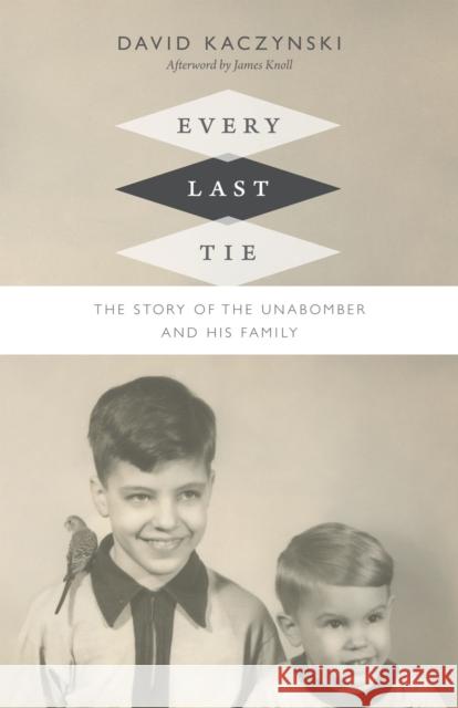 Every Last Tie: The Story of the Unabomber and His Family David Kaczynski 9780822359807 Duke University Press