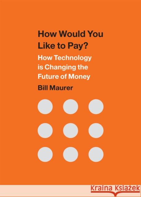 How Would You Like to Pay?: How Technology Is Changing the Future of Money Bill Maurer 9780822359999 Duke University Press