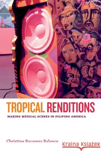 Tropical Renditions: Making Musical Scenes in Filipino America Christine Bacareza Balance 9780822360018 Duke University Press