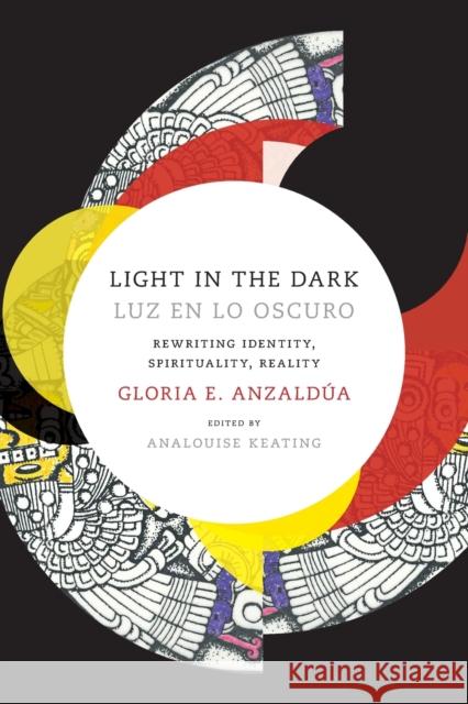 Light in the Dark/Luz en lo Oscuro: Rewriting Identity, Spirituality, Reality Anzaldua, Gloria 9780822360094