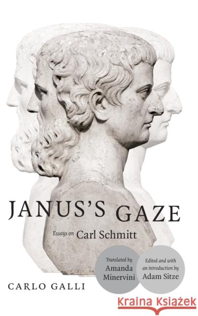 Janus's Gaze: Essays on Carl Schmitt Carlo Galli Adam Sitze Amanda Minervini 9780822360186 Duke University Press