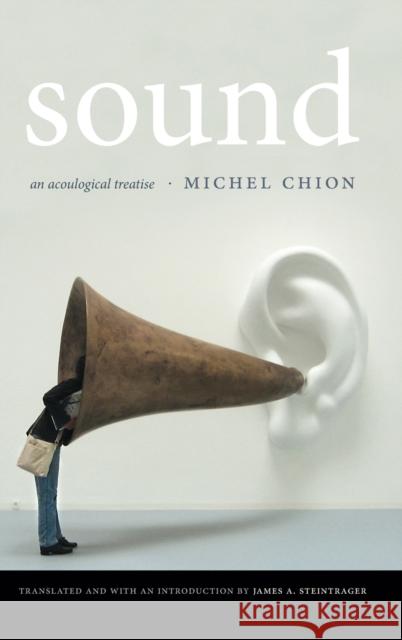 Sound: An Acoulogical Treatise Michel Chion James A. Steintrager 9780822360223 Duke University Press