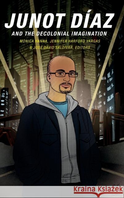 Junot Díaz and the Decolonial Imagination Hanna, Monica 9780822360247