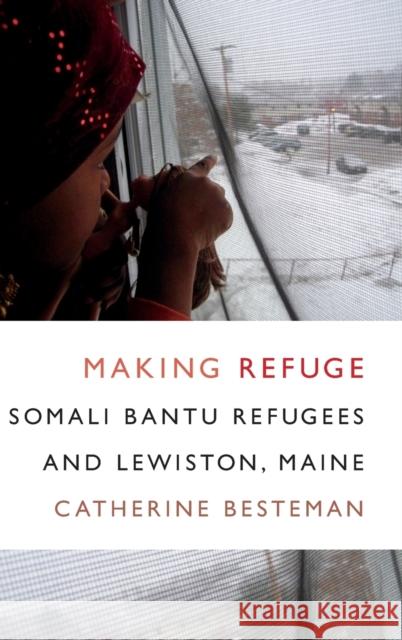 Making Refuge: Somali Bantu Refugees and Lewiston, Maine Catherine Besteman 9780822360278 Duke University Press