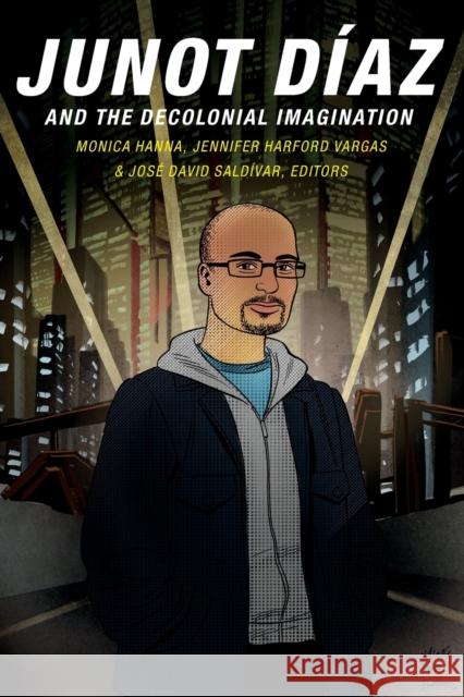 Junot Díaz and the Decolonial Imagination Hanna, Monica 9780822360339