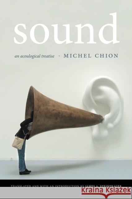 Sound: An Acoulogical Treatise Michel Chion James A. Steintrager 9780822360391 Duke University Press