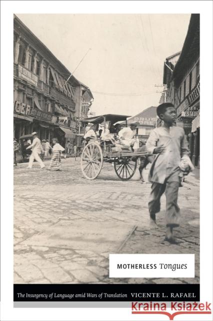 Motherless Tongues: The Insurgency of Language Amid Wars of Translation Vicente L. Rafael 9780822360742 Duke University Press