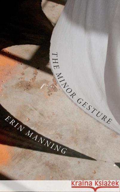 The Minor Gesture Erin Manning 9780822361039 Duke University Press