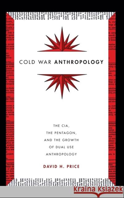 Cold War Anthropology: The Cia, the Pentagon, and the Growth of Dual Use Anthropology David H. Price 9780822361060 Duke University Press