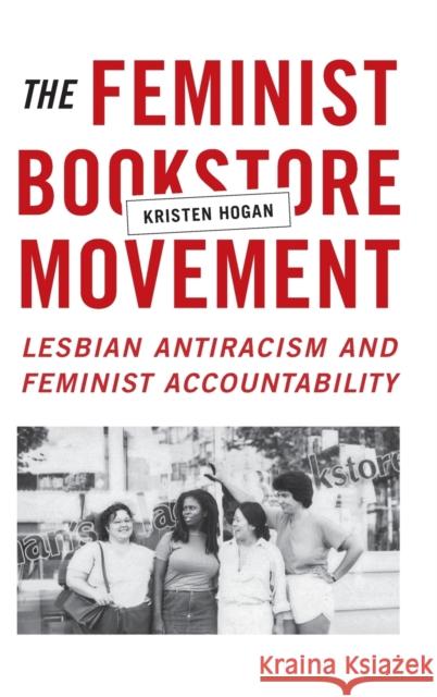 The Feminist Bookstore Movement: Lesbian Antiracism and Feminist Accountability Kristen Hogan 9780822361107 Duke University Press