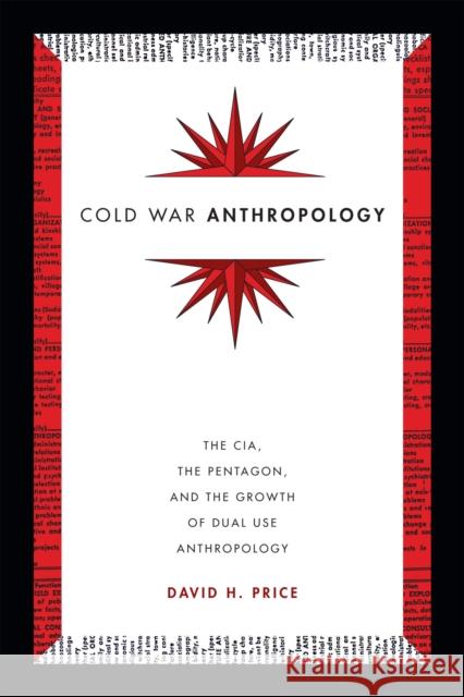 Cold War Anthropology: The Cia, the Pentagon, and the Growth of Dual Use Anthropology David H. Price 9780822361251 Duke University Press
