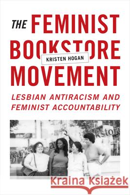 The Feminist Bookstore Movement: Lesbian Antiracism and Feminist Accountability Kristen Hogan 9780822361299 Duke University Press