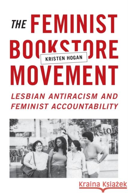 The Feminist Bookstore Movement: Lesbian Antiracism and Feminist Accountability Kristen Hogan 9780822361299 Duke University Press