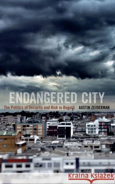 Endangered City: The Politics of Security and Risk in Bogotá Zeiderman, Austin 9780822361435 Duke University Press