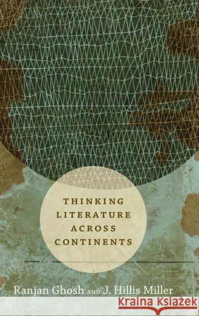Thinking Literature Across Continents Ranjan Ghosh J. Hillis Miller 9780822361541 Duke University Press