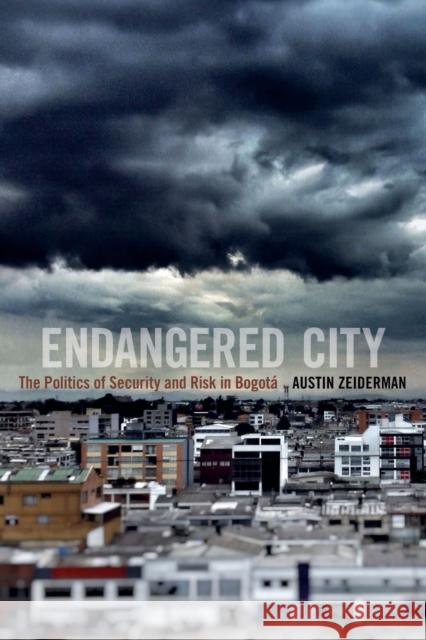 Endangered City: The Politics of Security and Risk in Bogotá Zeiderman, Austin 9780822361626 Duke University Press