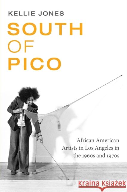 South of Pico: African American Artists in Los Angeles in the 1960s and 1970s Kellie Jones 9780822361640