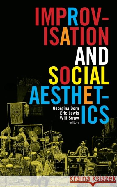 Improvisation and Social Aesthetics Georgina Born Eric Lewis Will Straw 9780822361787