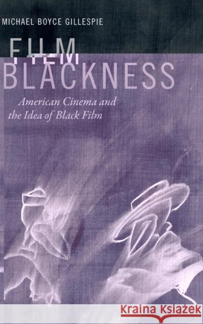 Film Blackness: American Cinema and the Idea of Black Film Michael Boyce Gillespie 9780822362050