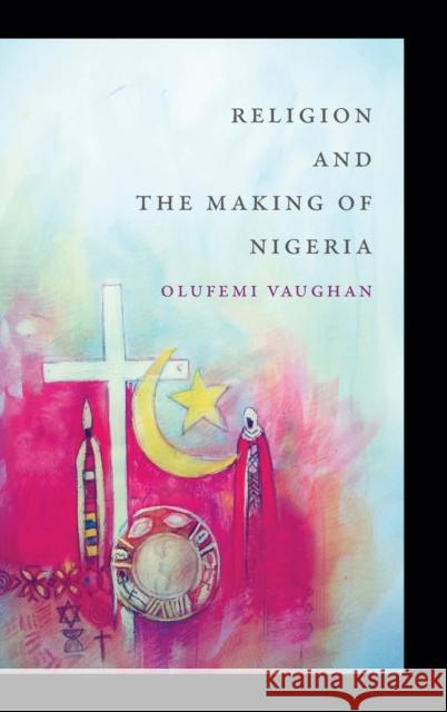 Religion and the Making of Nigeria Olufemi Vaughan 9780822362067 Duke University Press