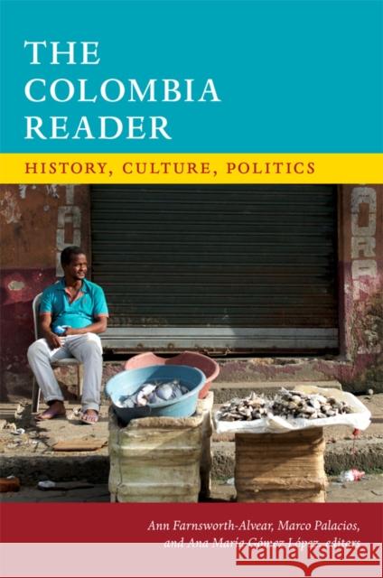 The Colombia Reader: History, Culture, Politics Ann Farnsworth-Alvear Marco Palacios Ana Mar Gome 9780822362074 Duke University Press