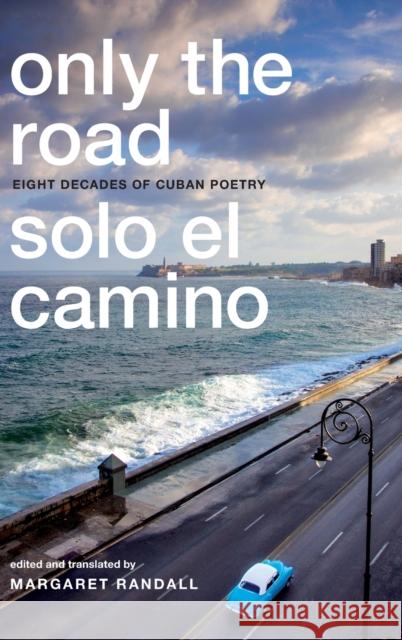 Only the Road / Solo El Camino: Eight Decades of Cuban Poetry Randall, Margaret 9780822362081