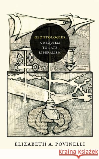 Geontologies: A Requiem to Late Liberalism Elizabeth A. Povinelli 9780822362111