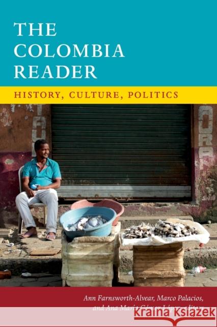 The Colombia Reader: History, Culture, Politics Ann Farnsworth-Alvear Marco Palacios Ana Mar Gome 9780822362289