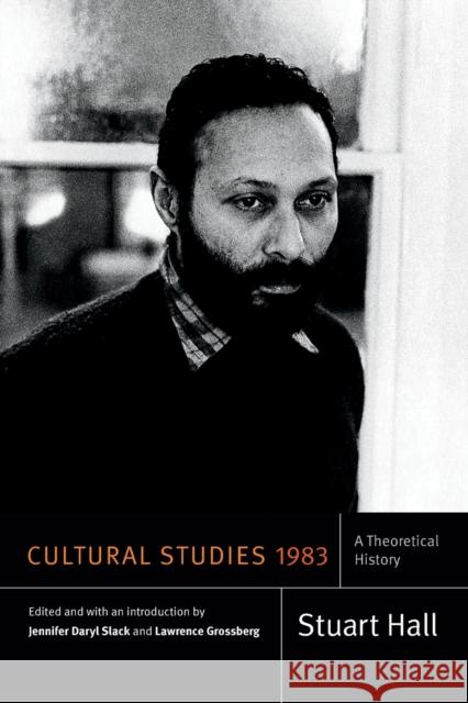 Cultural Studies 1983: A Theoretical History Stuart Hall Jennifer Daryl Slack Lawrence Grossberg 9780822362630 Duke University Press