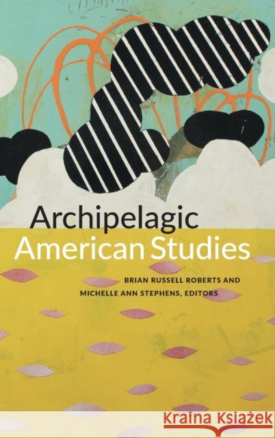 Archipelagic American Studies Brian Russell Roberts Michelle Ann Stephens 9780822363354 Duke University Press