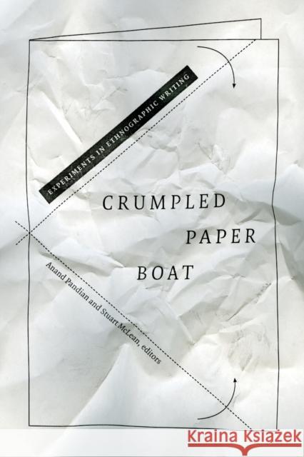 Crumpled Paper Boat: Experiments in Ethnographic Writing Anand Pandian Stuart McLean 9780822363408