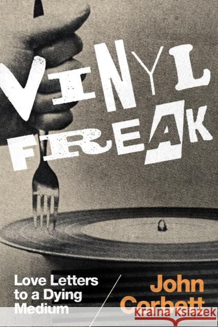 Vinyl Freak: Love Letters to a Dying Medium Corbett, John 9780822363507