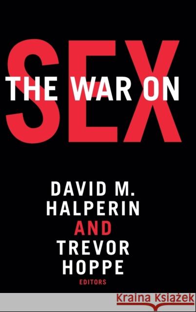 The War on Sex David M. Halperin Trevor Hoppe 9780822363514 Duke University Press