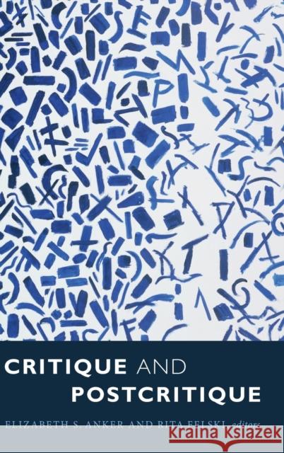 Critique and Postcritique Elizabeth S. Anker Rita Felski 9780822363613 Duke University Press