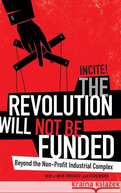 The Revolution Will Not Be Funded: Beyond the Non-Profit Industrial Complex Incite! 9780822363804 Duke University Press