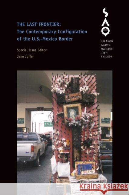 The Last Frontier: The Contemporary Configuration of the U.S.-Mexico Border Juffer, Jane 9780822366621 Duke University Press