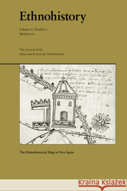 The Ethnohistorical Map in New Spain Alexander Hidalgo John F. Lopez 9780822368069 Duke Univ PR