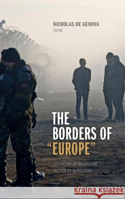 The Borders of Europe: Autonomy of Migration, Tactics of Bordering De Genova, Nicholas 9780822368885 Duke University Press