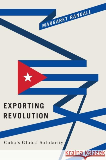 Exporting Revolution: Cuba's Global Solidarity Margaret Randall 9780822369042