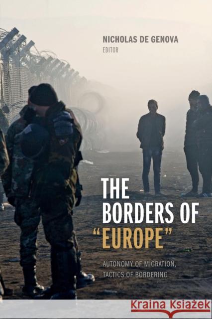 The Borders of Europe: Autonomy of Migration, Tactics of Bordering De Genova, Nicholas 9780822369165 Duke University Press