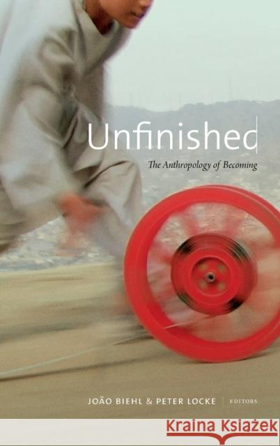 Unfinished: The Anthropology of Becoming Joao Biehl Peter Locke 9780822369301