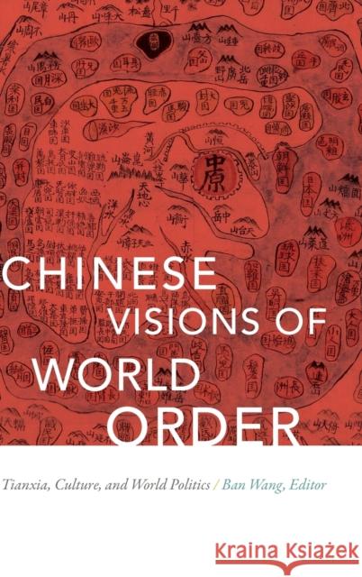 Chinese Visions of World Order: Tianxia, Culture, and World Politics Ban Wang 9780822369318 Duke University Press