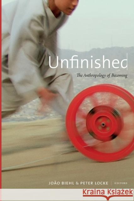 Unfinished: The Anthropology of Becoming Joao Biehl Peter Locke 9780822369455