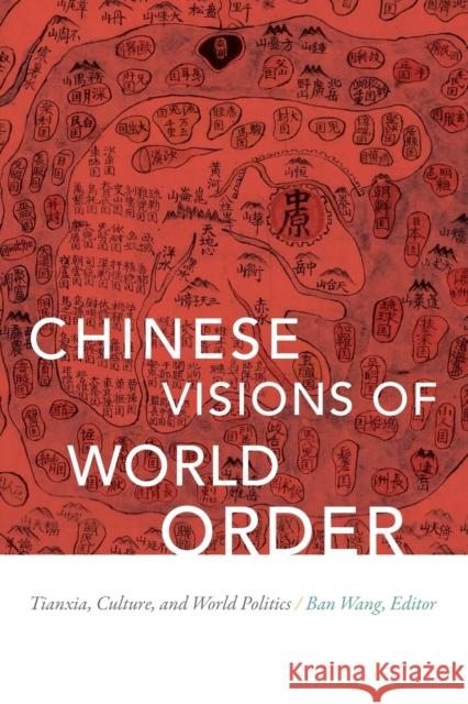 Chinese Visions of World Order: Tianxia, Culture, and World Politics Ban Wang 9780822369462 Duke University Press