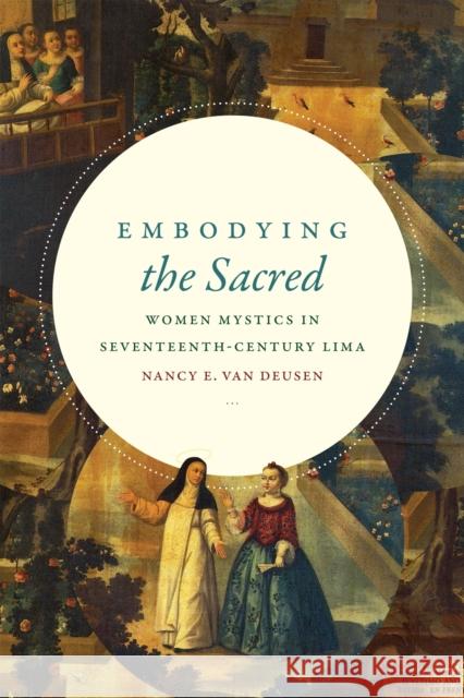 Embodying the Sacred: Women Mystics in Seventeenth-Century Lima Nancy E. Va 9780822369950 Duke University Press