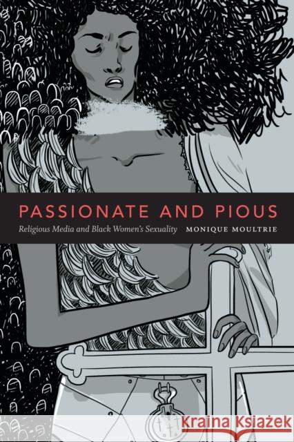 Passionate and Pious: Religious Media and Black Women's Sexuality Monique Moultrie 9780822369998 Duke University Press