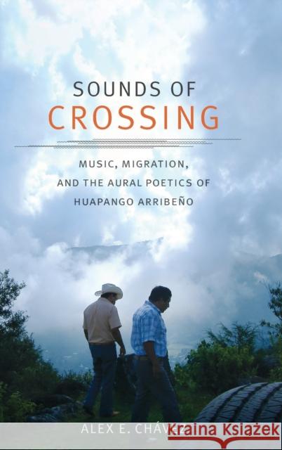 Sounds of Crossing: Music, Migration, and the Aural Poetics of Huapango Arribeño Chávez, Alex E. 9780822370093 Duke University Press