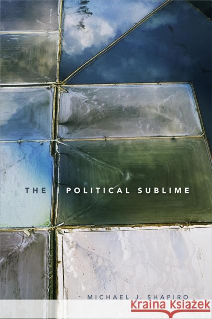 The Political Sublime Michael J. Shapiro 9780822370338